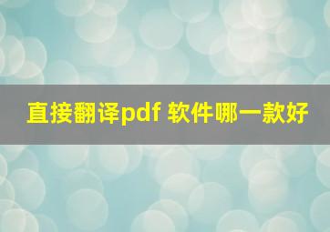 直接翻译pdf 软件哪一款好